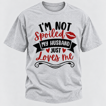 I'm Not Spoiled My Husband Just Loves Me T-shirt