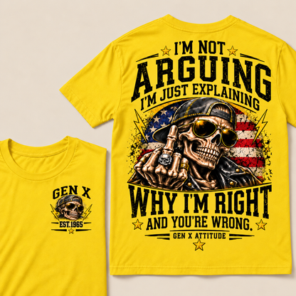 Custom EST.Year IM NOT  ARGUINGWHY IM RIGHT  AND YOU'RE WRONG.  GEN X ATTITUDE Tee