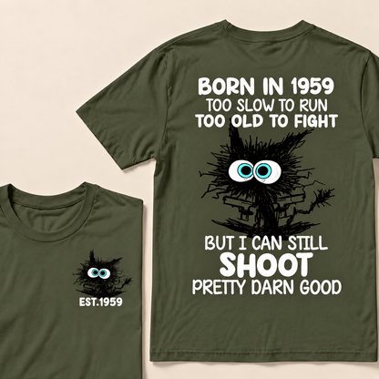 Born In 1959 Too Slow To Run Too Old To Fight But I Can Still Shoot Pretty Darn Good Custom Year T-shirt