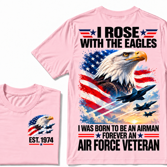 I Rose With The Eagles I Was Born To Be An Airman Forever An Air Force Veteran Custom Year T-shirt