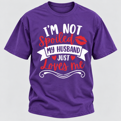 I'm Not Spoiled My Husband Just Loves Me T-shirt