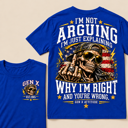 Custom EST.Year IM NOT  ARGUINGWHY IM RIGHT  AND YOU'RE WRONG.  GEN X ATTITUDE Tee