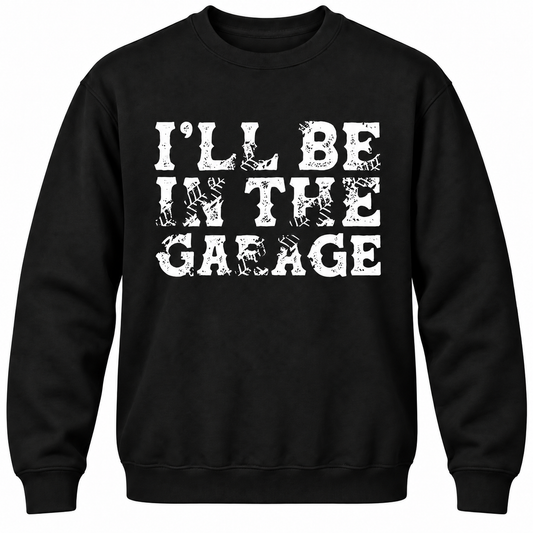 I'll Be In The Garage Crewneck Sweatshirt
