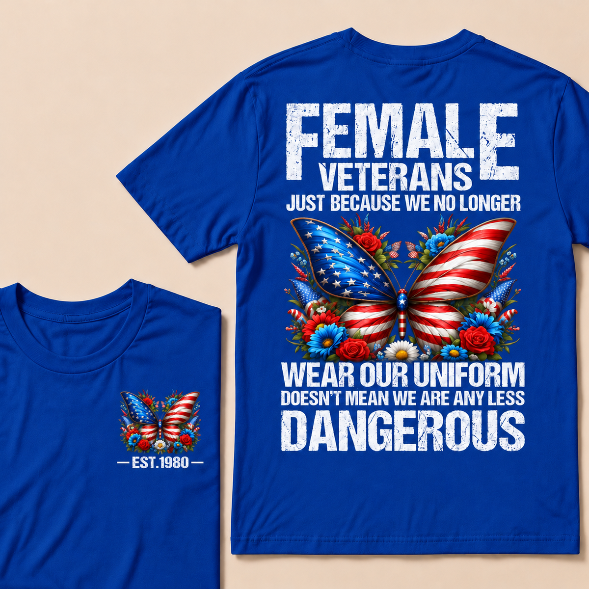 Female Veterans Just Because We No Longer Wear Our Uniform Doesn't Mean We Are Any Less Dangerous Custom Year T-shirt
