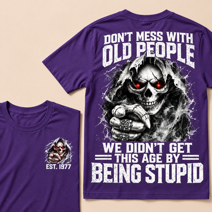 Don't Mess With Old People We Didn't Get This Age By Being Stupid Custom Year T-shirt