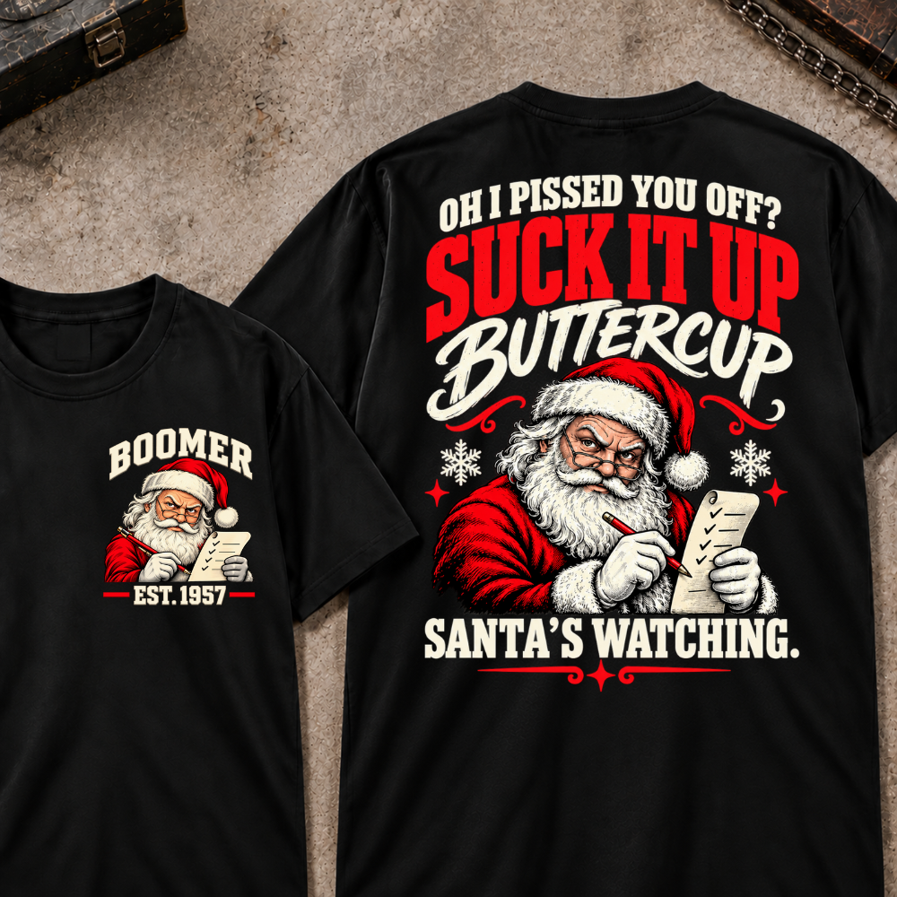 Oh I Pissed You Off? Suck It Up Buttercup Santa’s Watching EST.Year Santa’s Watching Christmas T Shirt
