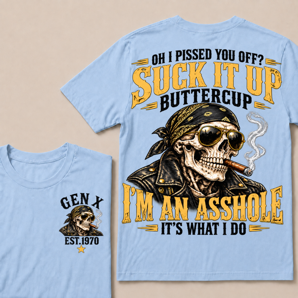 Oh I Pissed You Off? Suck It Up Buttercup I’m An Asshole It’s What I Do Gen X Est. Year T-Shirt