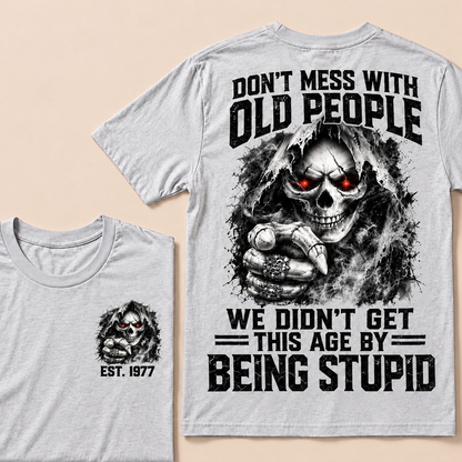 Don't Mess With Old People We Didn't Get This Age By Being Stupid Custom Year T-shirt