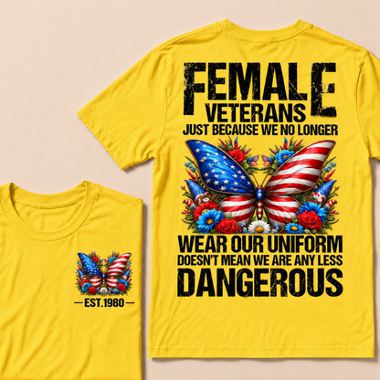 Female Veterans Just Because We No Longer Wear Our Uniform Doesn't Mean We Are Any Less Dangerous Custom Year T-shirt