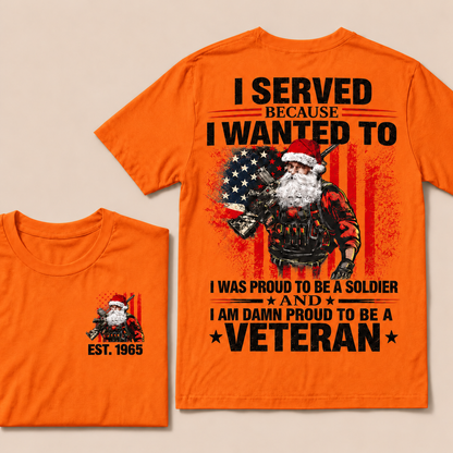 I Served Because I Wanted To I Was Proud To Be A Soldier And I Am Damn Proud To Be A Veteran Custom Year T-shirt