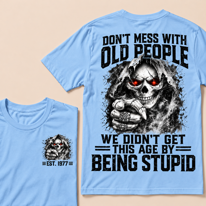 Don't Mess With Old People We Didn't Get This Age By Being Stupid Custom Year T-shirt