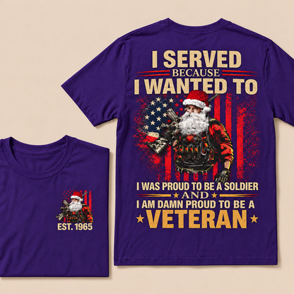 I Served Because I Wanted To I Was Proud To Be A Soldier And I Am Damn Proud To Be A Veteran Custom Year T-shirt