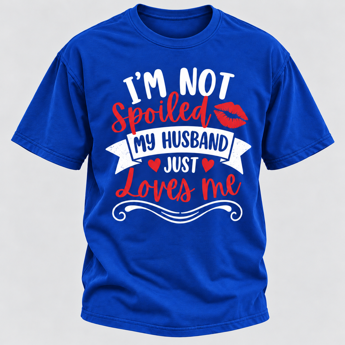 I'm Not Spoiled My Husband Just Loves Me T-shirt