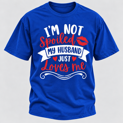 I'm Not Spoiled My Husband Just Loves Me T-shirt