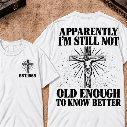 Apparently I'm Still Not Old Enough To Know Better Custom Year Funny T-Shirt