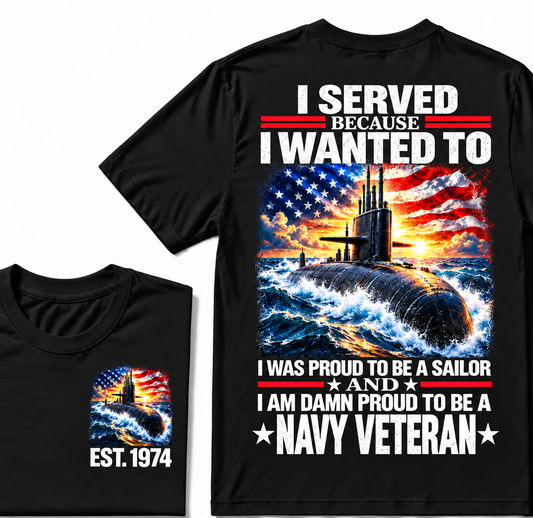 I Served Because I Wanted To I Was Proud To Be A Sailor And I Am Damn Proud To Be A Navy Veteran Custom Year T-shirt