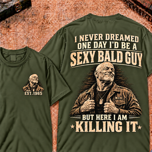 I Never Dreamed One Day I'd Be A Sexy Bald Guy But Here I Am Killing It Funny Word T-Shirt