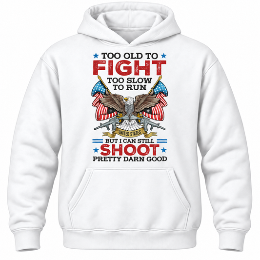 Too Old To Fight Too Slow To Run United States But I Can Still Shoot Pretty Darn Good Hoodie