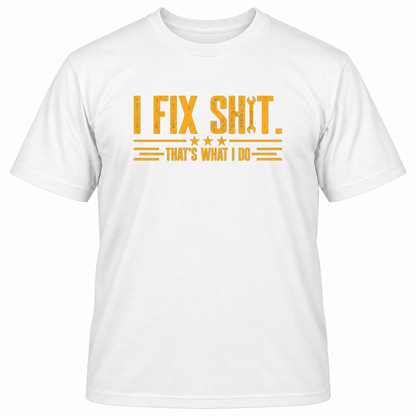 I FIX SHIT THAT'S WHAT I DO T-Shirts