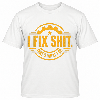 I FIX SHIT THAT'S WHAT I DO T-Shirts