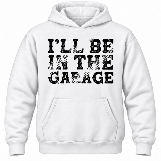 I'll Be In The Garage Hoodie