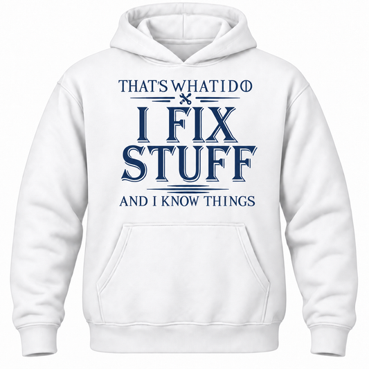 That's What I Do I Fix Stuff And I Know Things Hoodie