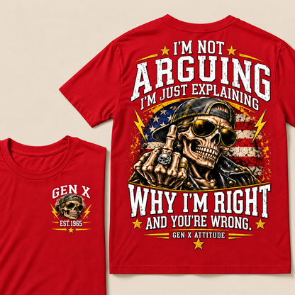 Custom EST.Year IM NOT  ARGUINGWHY IM RIGHT  AND YOU'RE WRONG.  GEN X ATTITUDE Tee