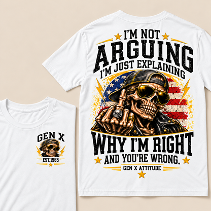 Custom EST.Year IM NOT  ARGUINGWHY IM RIGHT  AND YOU'RE WRONG.  GEN X ATTITUDE Tee