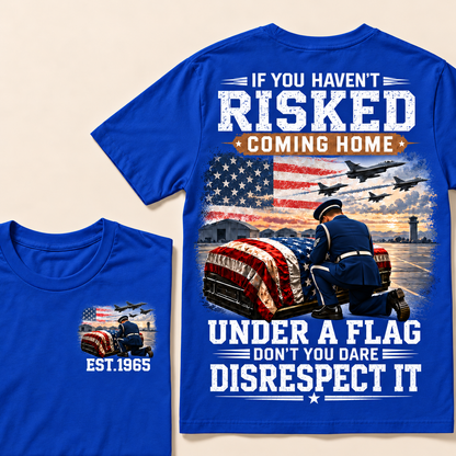 If You Haven't Risked Coming Home Under A Flag Air Force Series Custom Year T-shirts