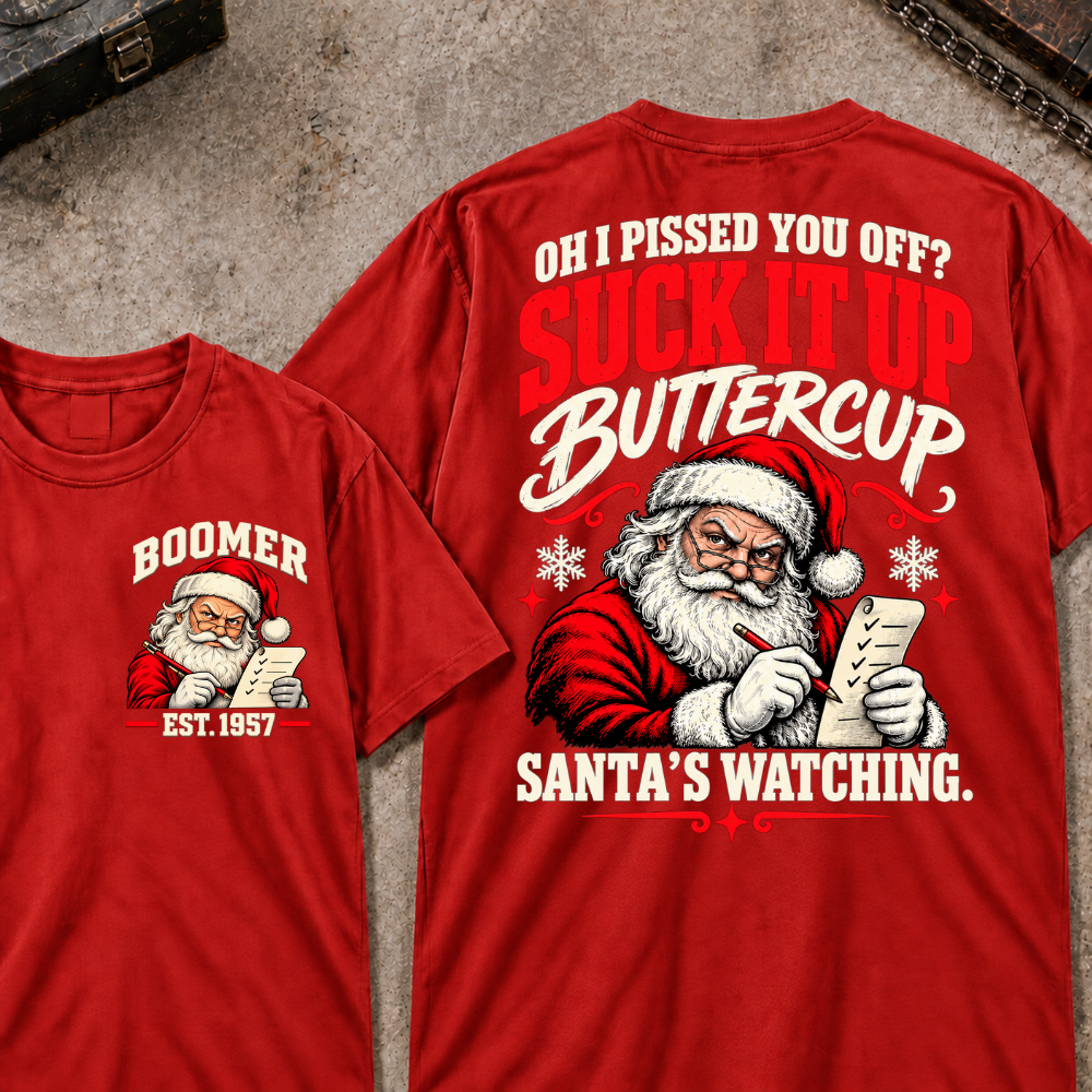 Oh I Pissed You Off? Suck It Up Buttercup Santa’s Watching EST.Year Santa’s Watching Christmas T Shirt
