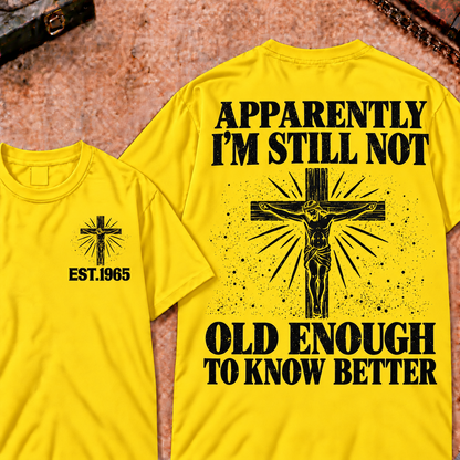 Apparently I'm Still Not Old Enough To Know Better Custom Year Funny T-Shirt