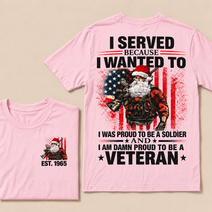 I Served Because I Wanted To I Was Proud To Be A Soldier And I Am Damn Proud To Be A Veteran Custom Year T-shirt