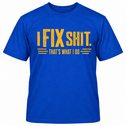 I FIX SHIT THAT'S WHAT I DO T-Shirts