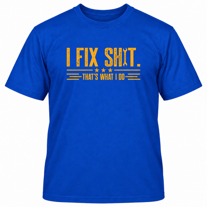 I FIX SHIT THAT'S WHAT I DO T-Shirts