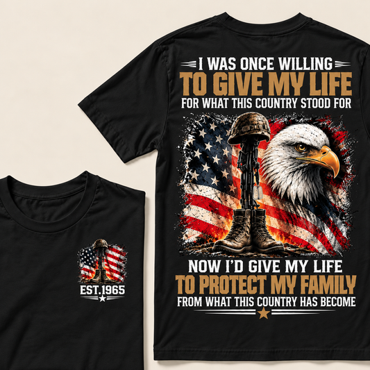 I Was Once Willing To Give My Life For What This Country Stood For Now I'd Give My Life To Protect My Family From What This Country Has Become Custom YearT-shirt