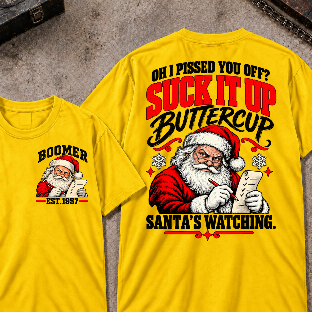 Oh I Pissed You Off? Suck It Up Buttercup Santa’s Watching EST.Year Santa’s Watching Christmas T Shirt