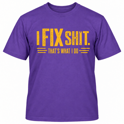 I FIX SHIT THAT'S WHAT I DO T-Shirts