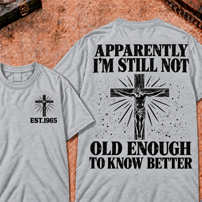 Apparently I'm Still Not Old Enough To Know Better Custom Year Funny T-Shirt