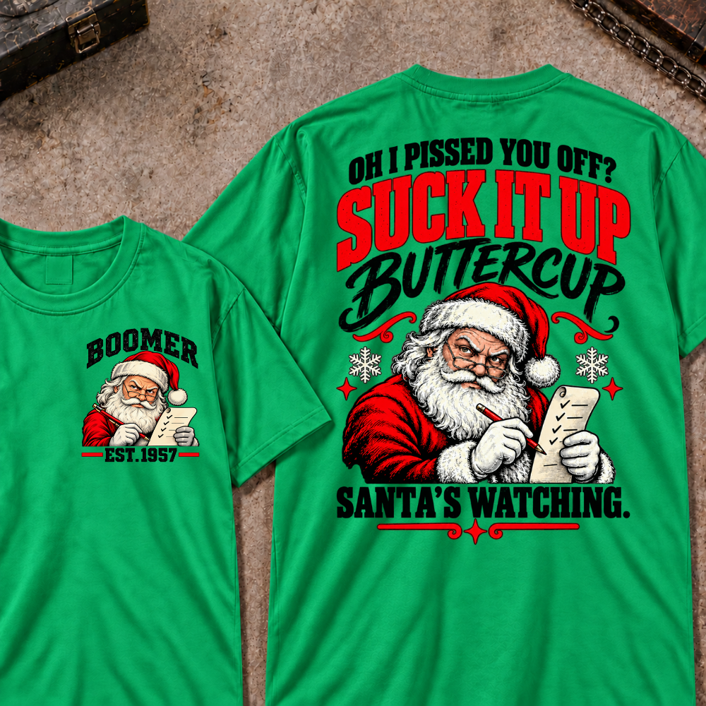 Oh I Pissed You Off? Suck It Up Buttercup Santa’s Watching EST.Year Santa’s Watching Christmas T Shirt