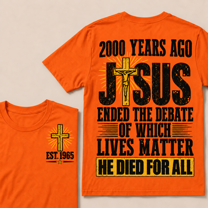 2000 Years Ago Jesus Ended The Debate of Which Lives Matter He Died For All Custom Year T-shirt