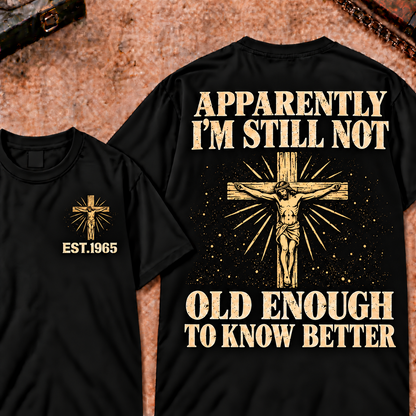 Apparently I'm Still Not Old Enough To Know Better Custom Year Funny T-Shirt