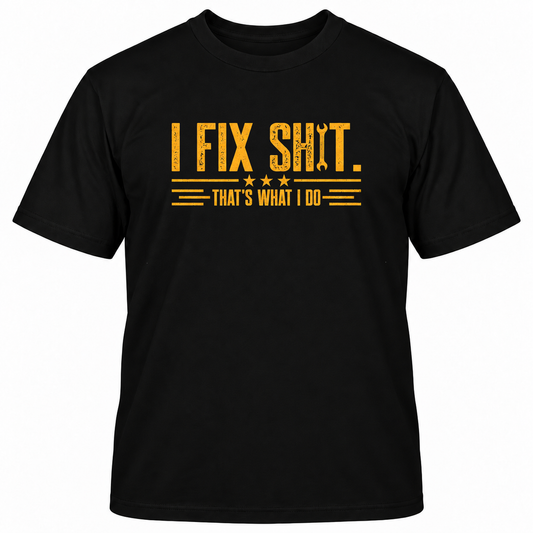 I FIX SHIT THAT'S WHAT I DO T-Shirts