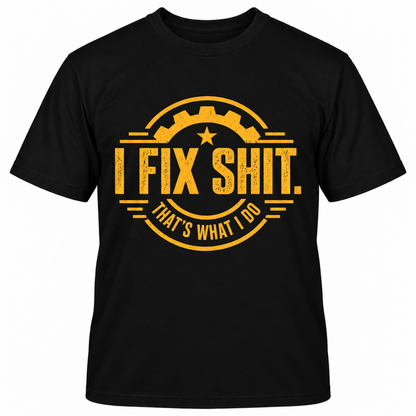 I FIX SHIT THAT'S WHAT I DO T-Shirts