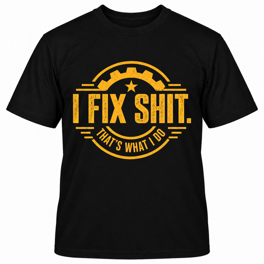 I FIX SHIT THAT'S WHAT I DO T-Shirts
