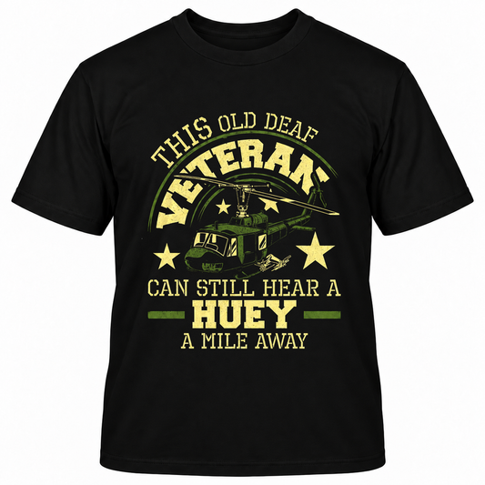 THIS OLD DEAF VETERAN CAN STILL HEAR A HUEY A MILE AWAY T-Shirts