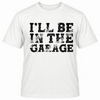 I'll Be In The Garage T-shirt
