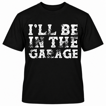 I'll Be In The Garage T-shirt
