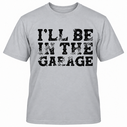 I'll Be In The Garage T-shirt