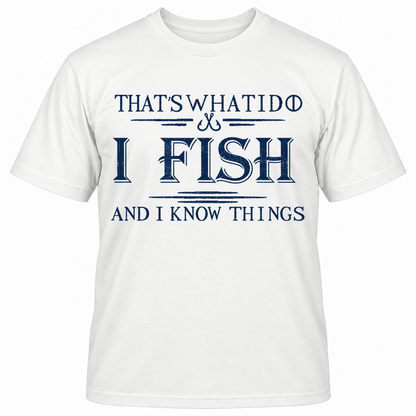 That's What I Do I Fish And I Know Things T-shirt