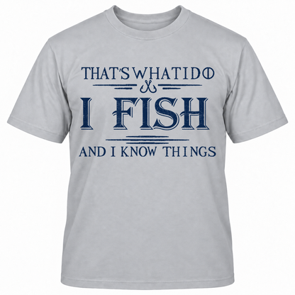 That's What I Do I Fish And I Know Things T-shirt
